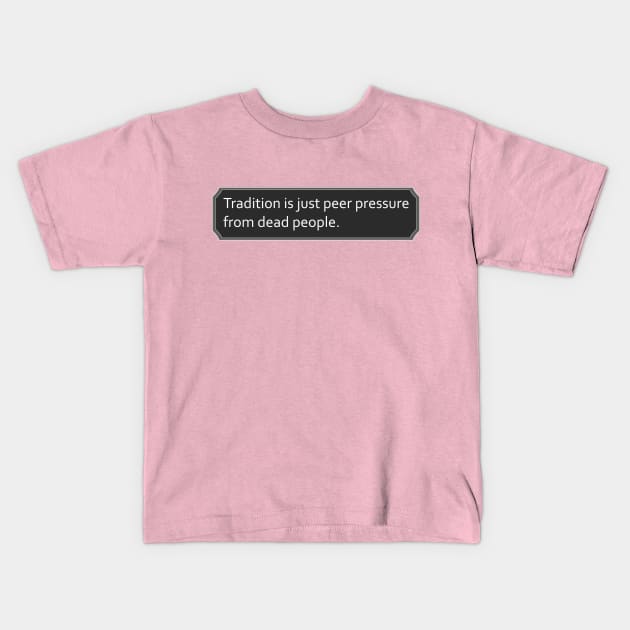 Peer Pressure Tradition Kids T-Shirt by Vivid Chaos